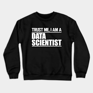 Data Scientist - Trust me I'm a data scientist Crewneck Sweatshirt
